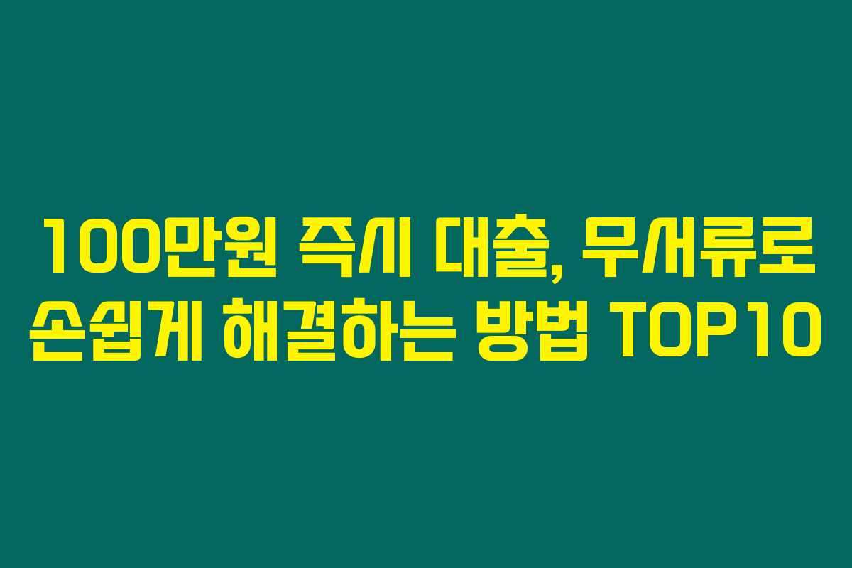 100만원 즉시 대출, 무서류로 손쉽게 해결하는 방법 TOP10 100만원 즉시 대출, 무서류로 손쉽게 해결하는 방법 TOP10