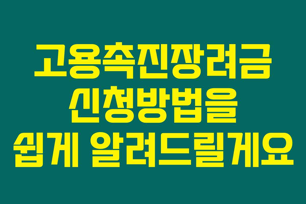 고용촉진장려금 신청방법을 쉽게 알려드릴게요