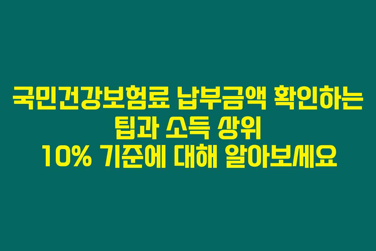 국민건강보험료 납부금액 확인하는 팁과 소득 상위 10% 기준에 대해 알아보세요 국민건강보험료 납부금액 확인하는 팁과 소득 상위 10% 기준에 대해 알아보세요