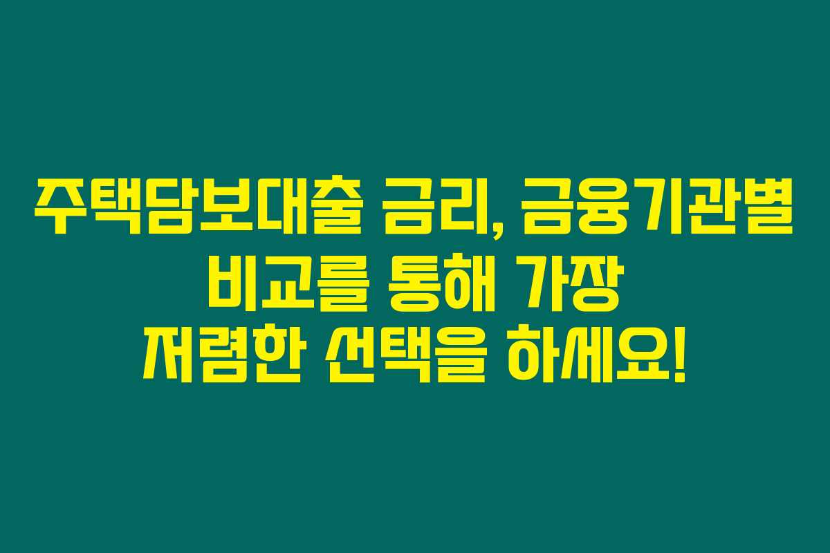 주택담보대출 금리, 금융기관별 비교를 통해 가장 저렴한 선택을 하세요! 주택담보대출 금리, 금융기관별 비교를 통해 가장 저렴한 선택을 하세요!