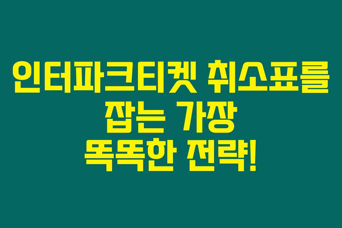 인터파크티켓 취소표를 잡는 가장 똑똑한 전략! 인터파크티켓 취소표를 잡는 가장 똑똑한 전략!