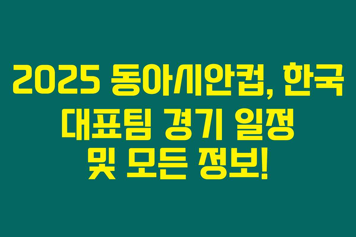 2025 동아시안컵, 한국 대표팀 경기 일정 및 모든 정보! 2025 동아시안컵, 한국 대표팀 경기 일정 및 모든 정보!