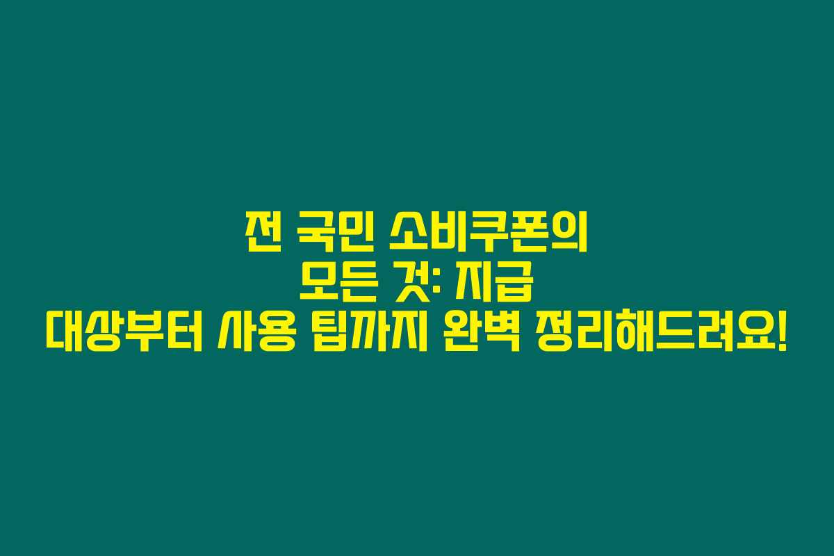 전 국민 소비쿠폰의 모든 것: 지급 대상부터 사용 팁까지 완벽 정리해드려요! 전 국민 소비쿠폰의 모든 것: 지급 대상부터 사용 팁까지 완벽 정리해드려요!