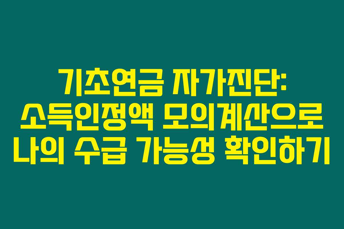 기초연금 자가진단: 소득인정액 모의계산으로 나의 수급 가능성 확인하기 기초연금 자가진단: 소득인정액 모의계산으로 나의 수급 가능성 확인하기