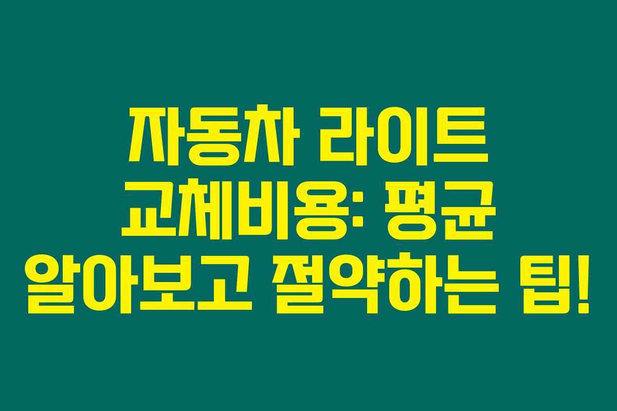 자동차 라이트 교체비용: 평균 알아보고 절약하는 팁! 자동차 라이트 교체비용: 평균 알아보고 절약하는 팁!