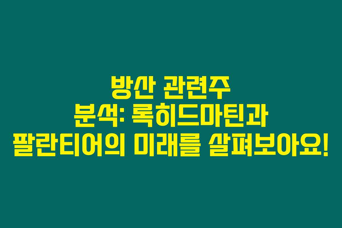방산 관련주 분석: 록히드마틴과 팔란티어의 미래를 살펴보아요! 방산 관련주 분석: 록히드마틴과 팔란티어의 미래를 살펴보아요!