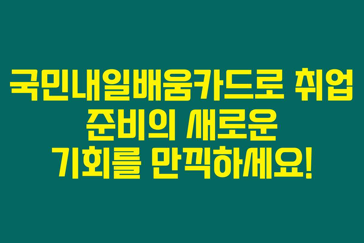국민내일배움카드로 취업 준비의 새로운 기회를 만끽하세요! 국민내일배움카드로 취업 준비의 새로운 기회를 만끽하세요!