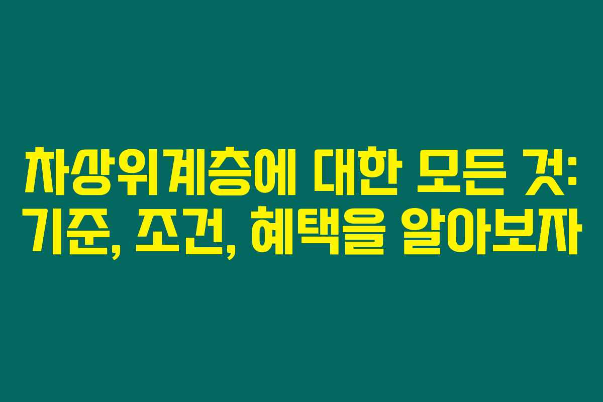 차상위계층에 대한 모든 것: 기준, 조건, 혜택을 알아보자 차상위계층에 대한 모든 것: 기준, 조건, 혜택을 알아보자