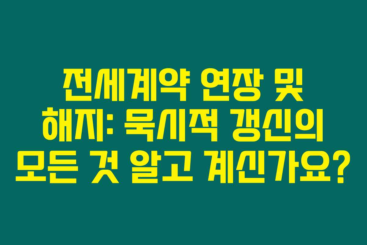 전세계약 연장 및 해지: 묵시적 갱신의 모든 것 알고 계신가요?