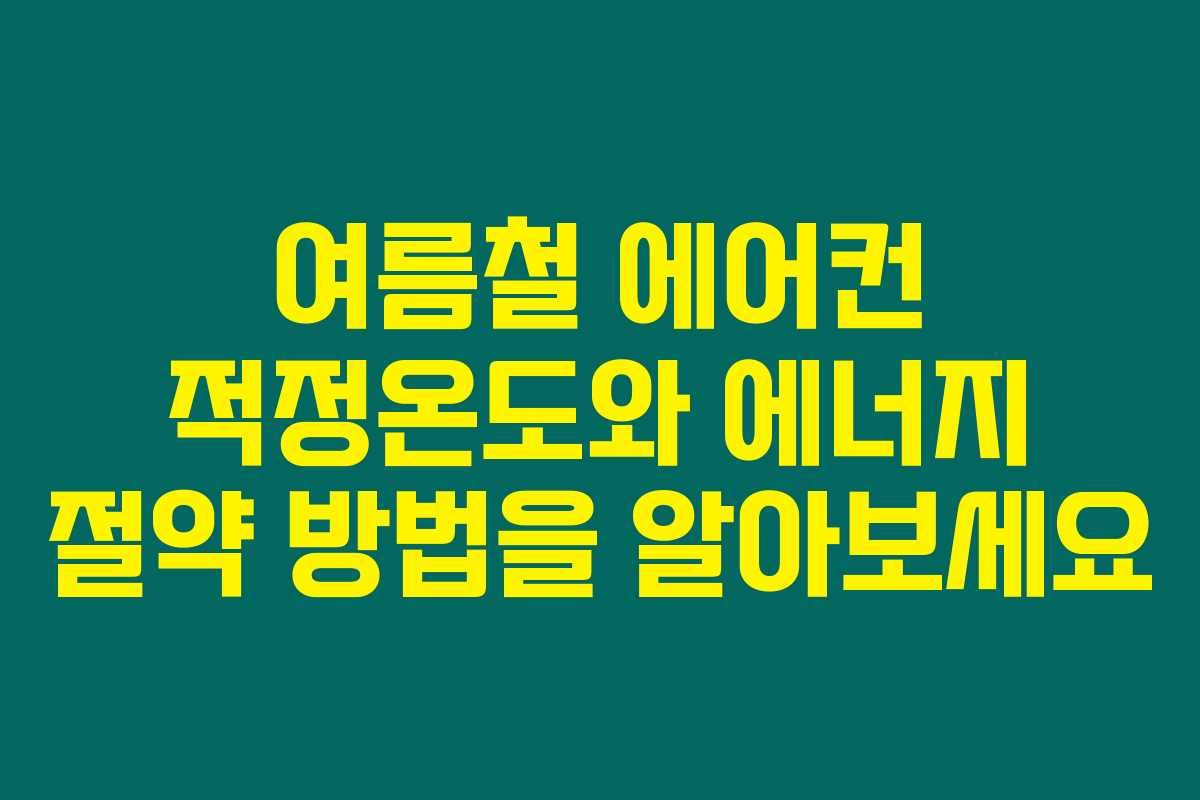 여름철 에어컨 적정온도와 에너지 절약 방법을 알아보세요 여름철 에어컨 적정온도와 에너지 절약 방법을 알아보세요