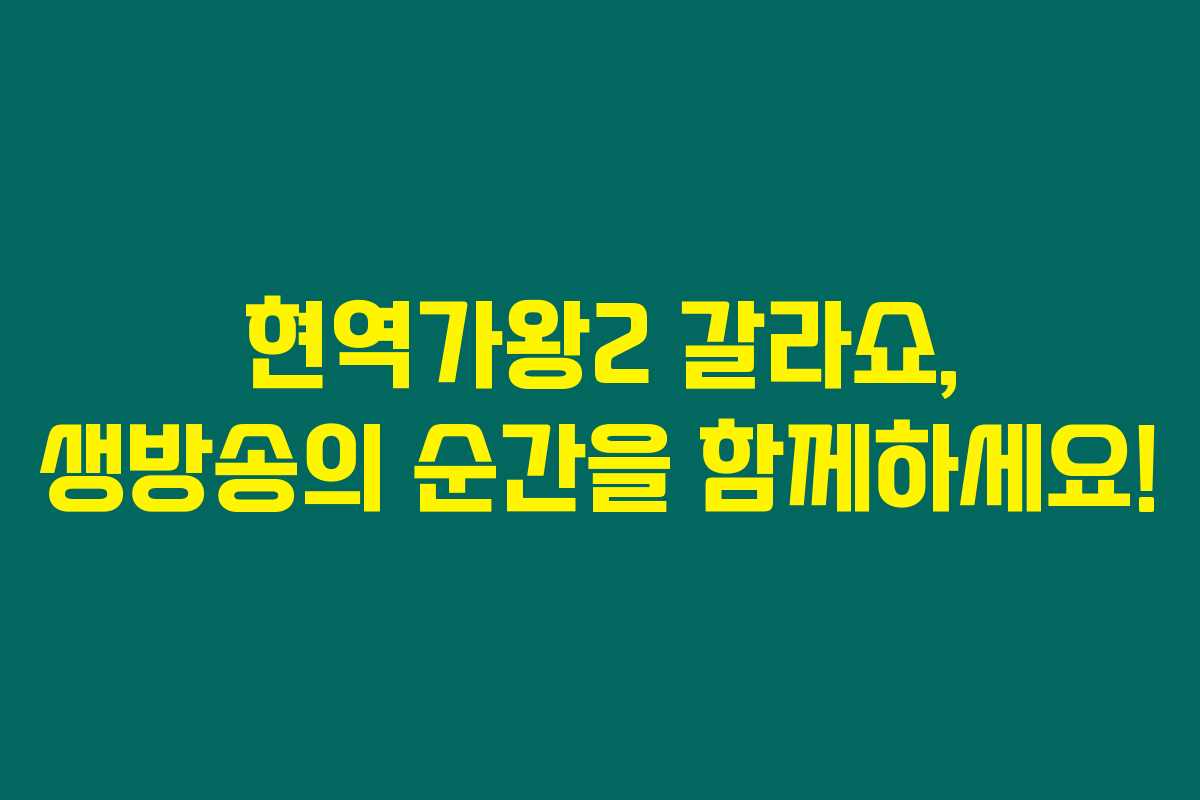 현역가왕2 갈라쇼, 생방송의 순간을 함께하세요! 현역가왕2 갈라쇼, 생방송의 순간을 함께하세요!