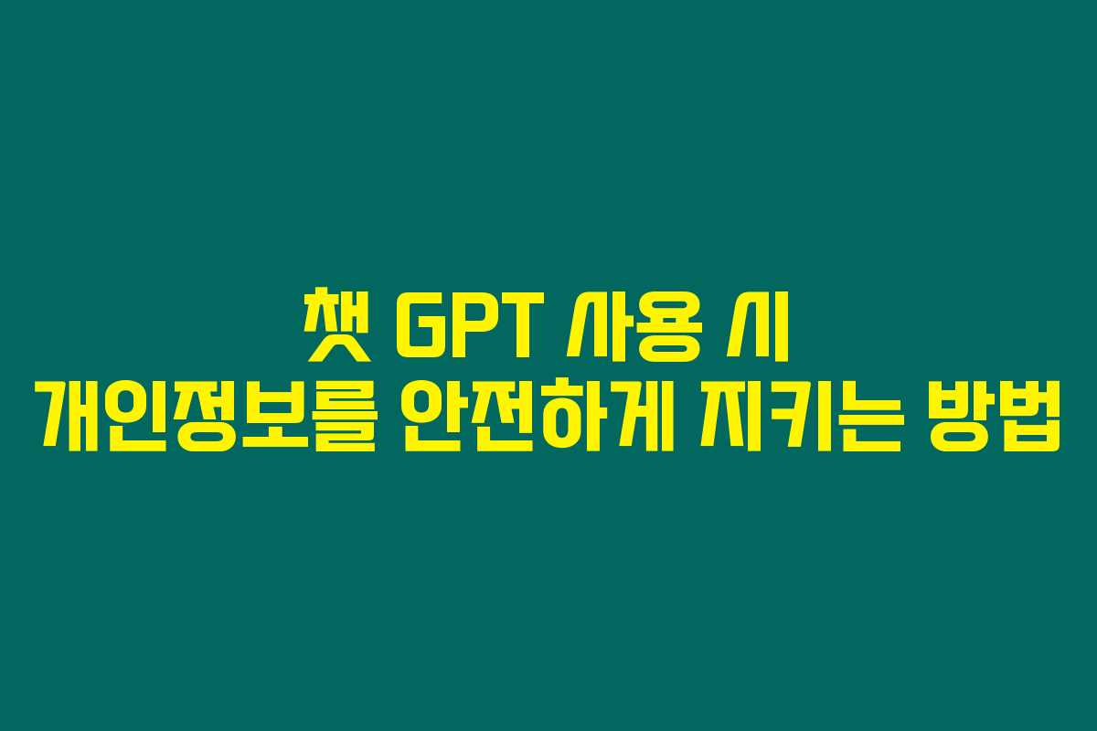 챗 GPT 사용 시 개인정보를 안전하게 지키는 방법 챗 GPT 사용 시 개인정보를 안전하게 지키는 방법