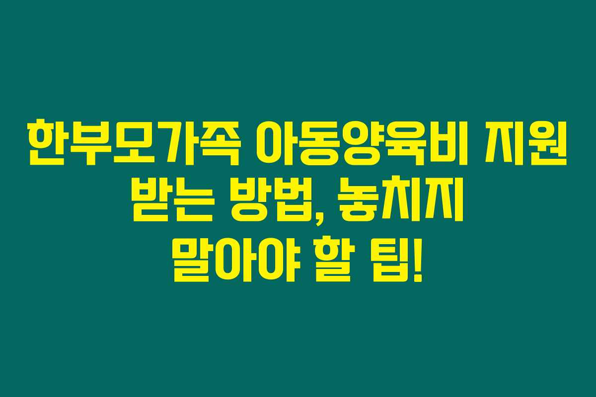 한부모가족 아동양육비 지원 받는 방법, 놓치지 말아야 할 팁! 한부모가족 아동양육비 지원 받는 방법, 놓치지 말아야 할 팁!