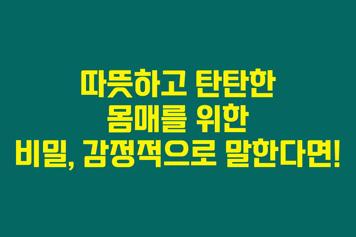따뜻하고 탄탄한 몸매를 위한 비밀, 감정적으로 말한다면! 따뜻하고 탄탄한 몸매를 위한 비밀, 감정적으로 말한다면!
