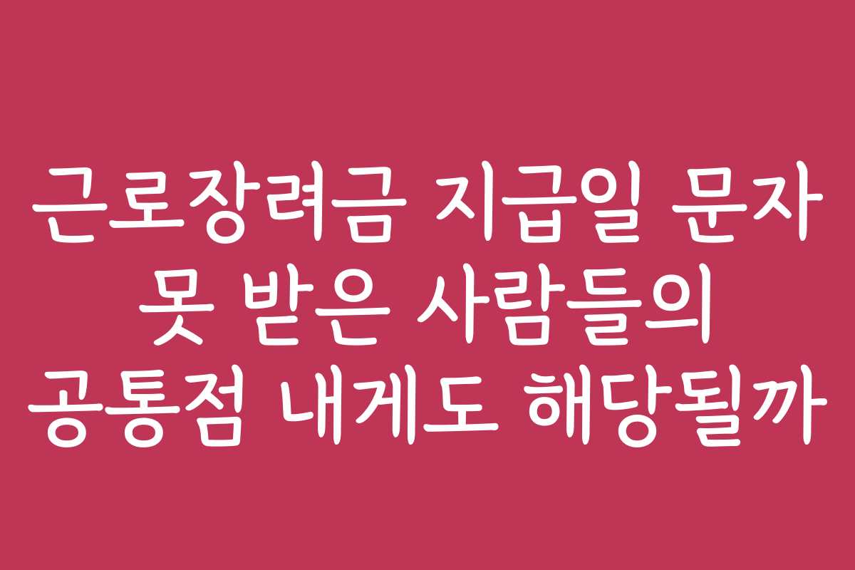 근로장려금 지급일 문자 못 받은 사람들의 공통점 내게도 해당될까 근로장려금 지급일 문자 못 받은 사람들의 공통점 내게도 해당될까