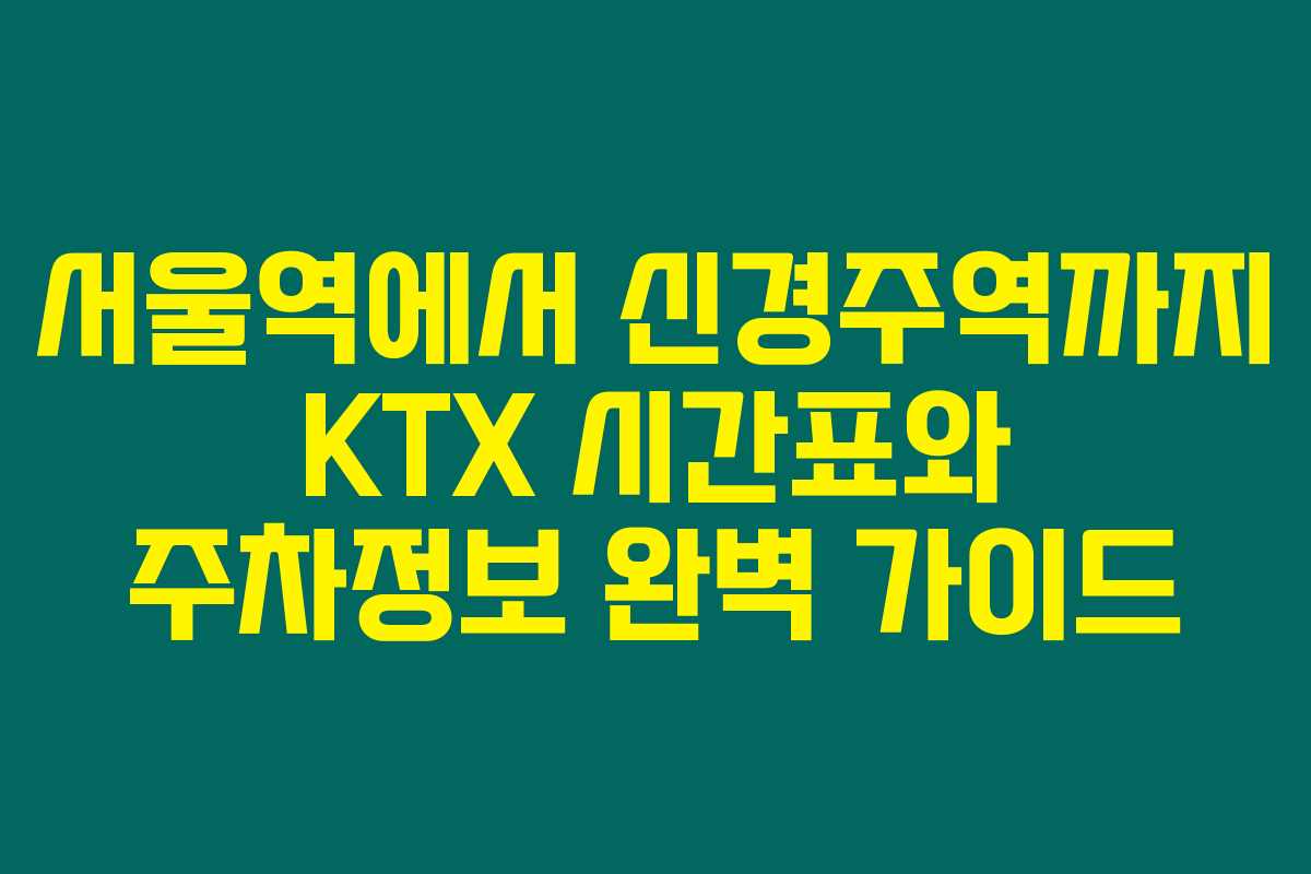 서울역에서 신경주역까지 KTX 시간표와 주차정보 완벽 가이드 서울역에서 신경주역까지 KTX 시간표와 주차정보 완벽 가이드
