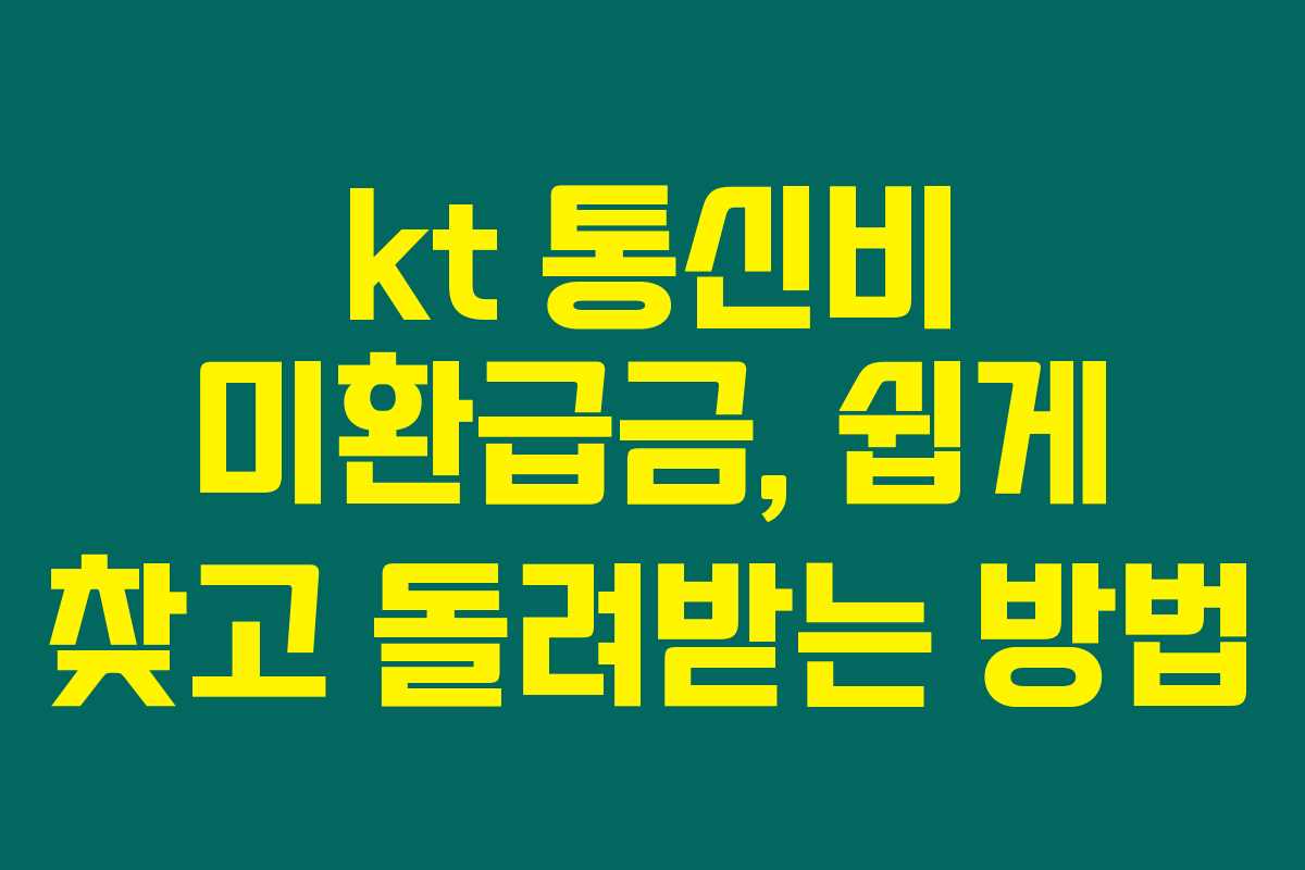 kt 통신비 미환급금, 쉽게 찾고 돌려받는 방법