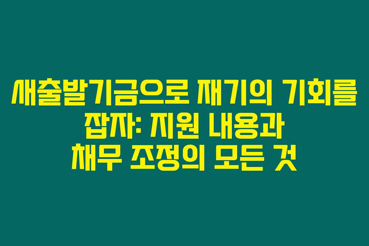 새출발기금으로 재기의 기회를 잡자: 지원 내용과 채무 조정의 모든 것 새출발기금으로 재기의 기회를 잡자: 지원 내용과 채무 조정의 모든 것