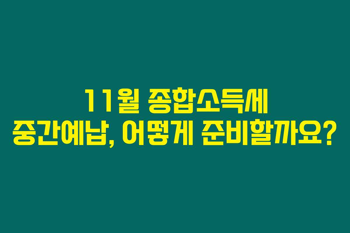 11월 종합소득세 중간예납, 어떻게 준비할까요? 11월 종합소득세 중간예납, 어떻게 준비할까요?