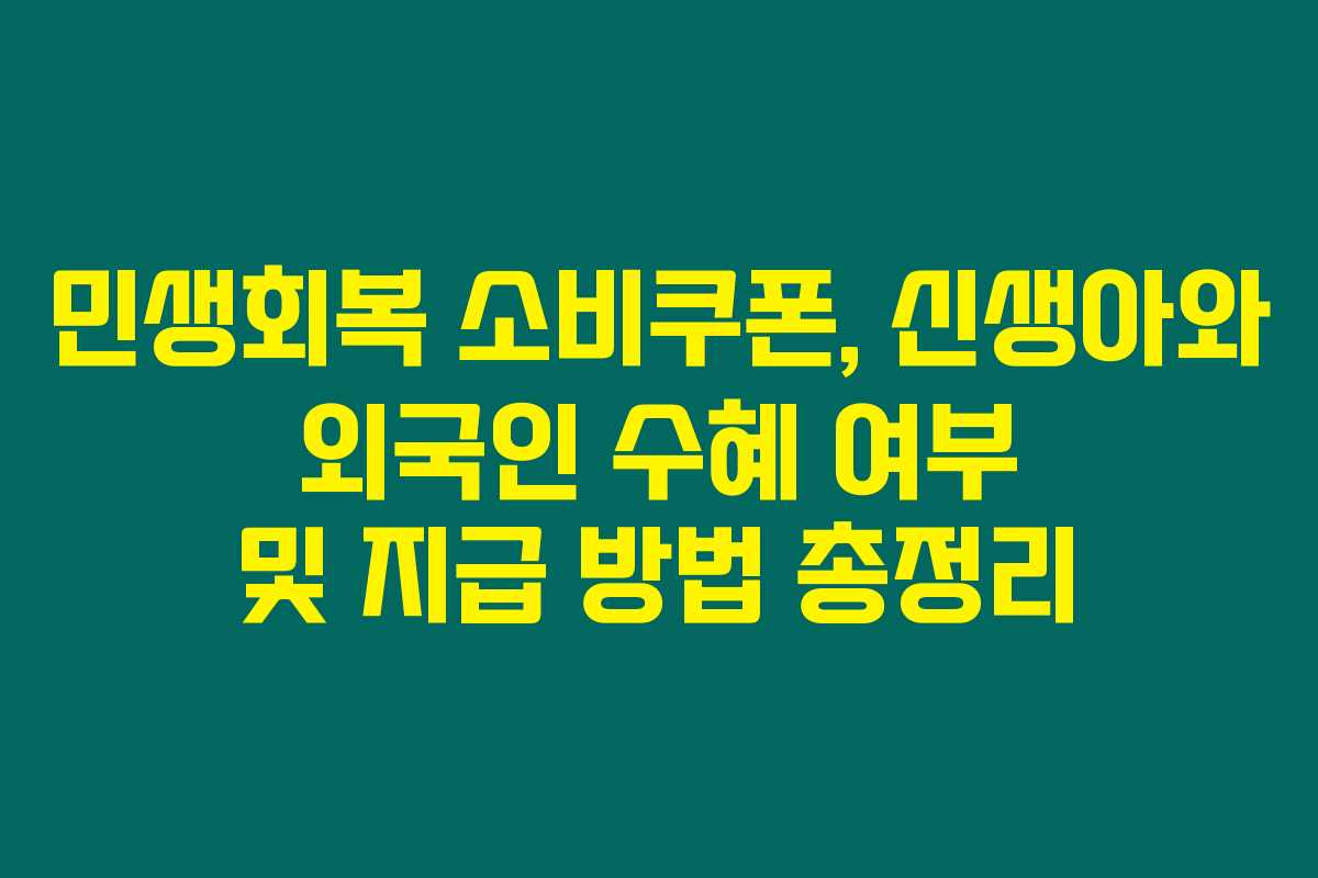 민생회복 소비쿠폰, 신생아와 외국인 수혜 여부 및 지급 방법 총정리 민생회복 소비쿠폰, 신생아와 외국인 수혜 여부 및 지급 방법 총정리