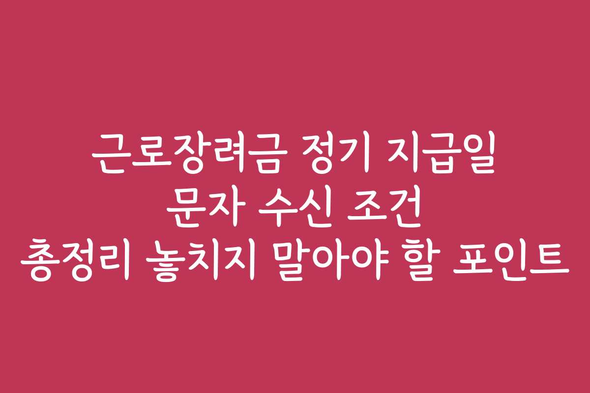 근로장려금 정기 지급일 문자 수신 조건 총정리 놓치지 말아야 할 포인트 근로장려금 정기 지급일 문자 수신 조건 총정리 놓치지 말아야 할 포인트