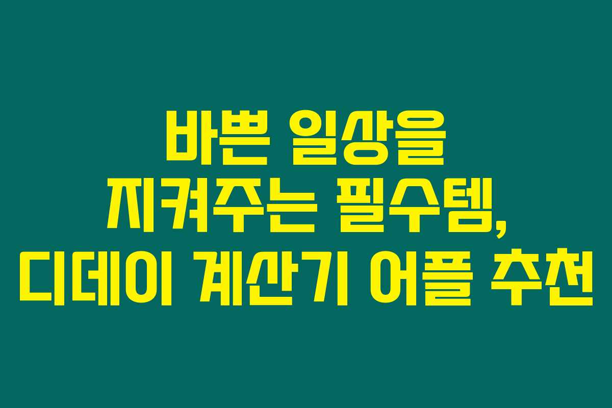 바쁜 일상을 지켜주는 필수템, 디데이 계산기 어플 추천 바쁜 일상을 지켜주는 필수템, 디데이 계산기 어플 추천