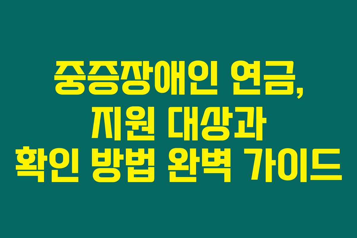 중증장애인 연금, 지원 대상과 확인 방법 완벽 가이드 중증장애인 연금, 지원 대상과 확인 방법 완벽 가이드