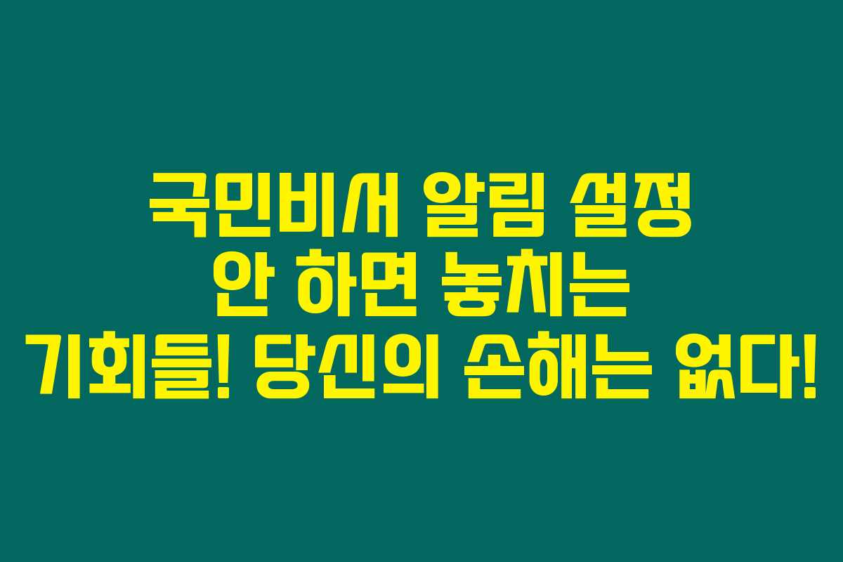 국민비서 알림 설정 안 하면 놓치는 기회들! 당신의 손해는 없다! 국민비서 알림 설정 안 하면 놓치는 기회들! 당신의 손해는 없다!