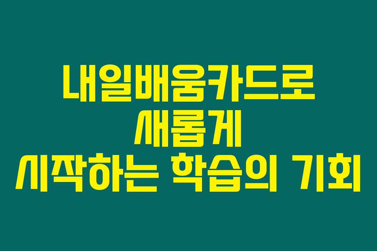 내일배움카드로 새롭게 시작하는 학습의 기회 내일배움카드로 새롭게 시작하는 학습의 기회