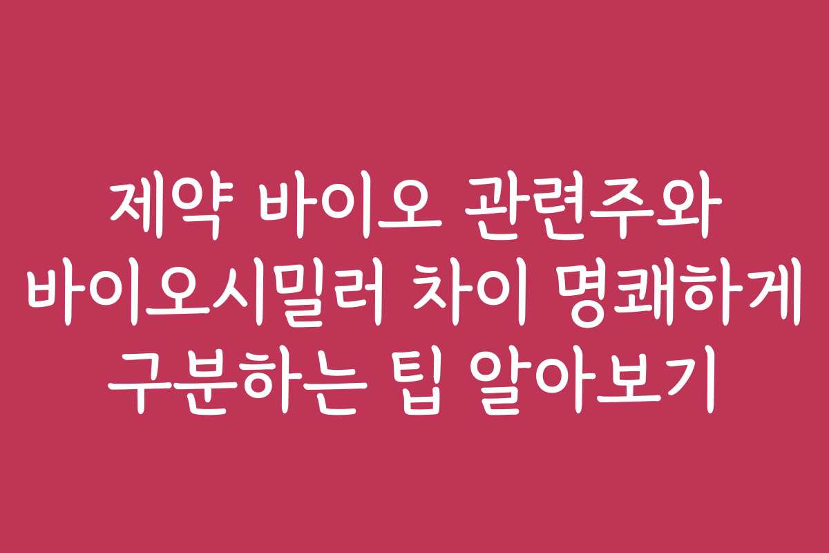 제약 바이오 관련주와 바이오시밀러 차이 명쾌하게 구분하는 팁 알아보기 제약 바이오 관련주와 바이오시밀러 차이 명쾌하게 구분하는 팁 알아보기