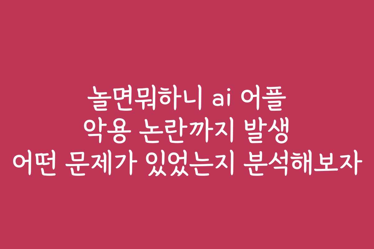 놀면뭐하니 ai 어플 악용 논란까지 발생 어떤 문제가 있었는지 분석해보자