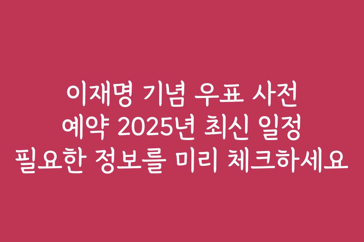 이재명 기념 우표 사전 예약 2025년 최신 일정 필요한 정보를 미리 체크하세요 이재명 기념 우표 사전 예약 2025년 최신 일정 필요한 정보를 미리 체크하세요