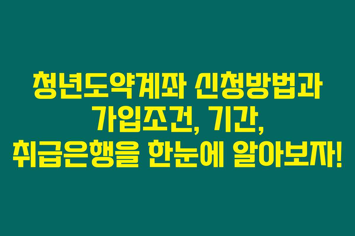 청년도약계좌 신청방법과 가입조건, 기간, 취급은행을 한눈에 알아보자!
