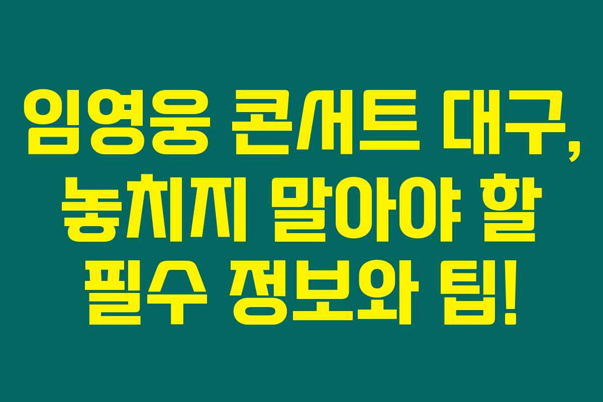 임영웅 콘서트 대구, 놓치지 말아야 할 필수 정보와 팁! 임영웅 콘서트 대구, 놓치지 말아야 할 필수 정보와 팁!