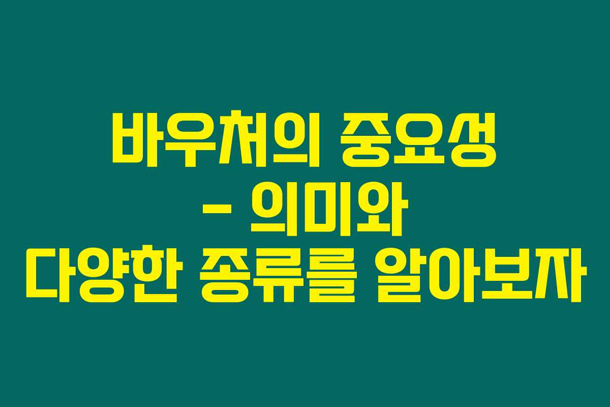 바우처의 중요성 – 의미와 다양한 종류를 알아보자 바우처의 중요성 – 의미와 다양한 종류를 알아보자