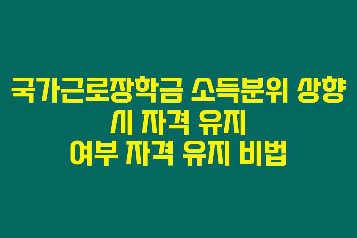 국가근로장학금 소득분위 상향 시 자격 유지 여부 자격 유지 비법