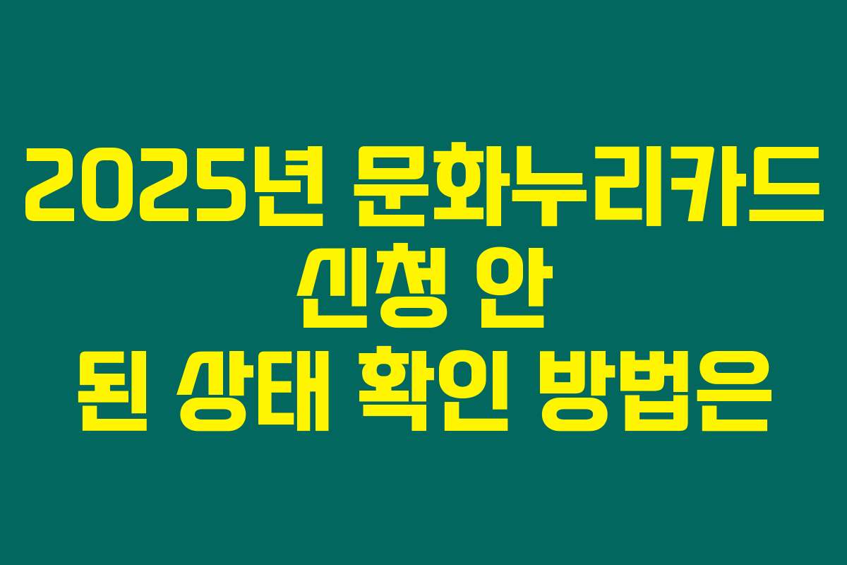 2025년 문화누리카드 신청 안 된 상태 확인 방법은