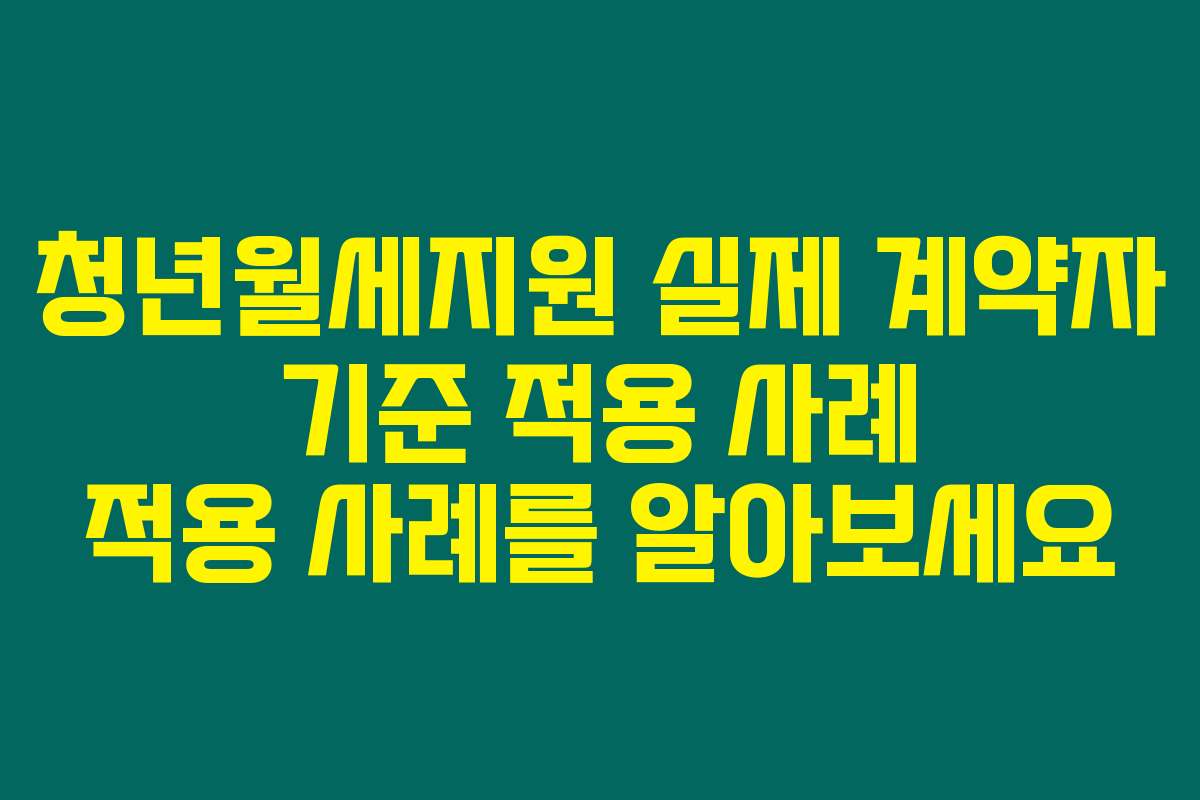 청년월세지원 실제 계약자 기준 적용 사례 적용 사례를 알아보세요