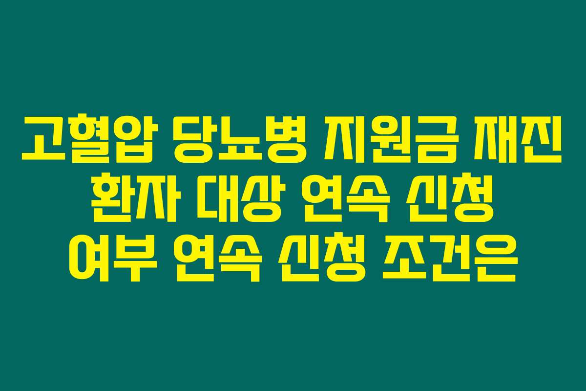 고혈압 당뇨병 지원금 재진 환자 대상 연속 신청 여부 연속 신청 조건은