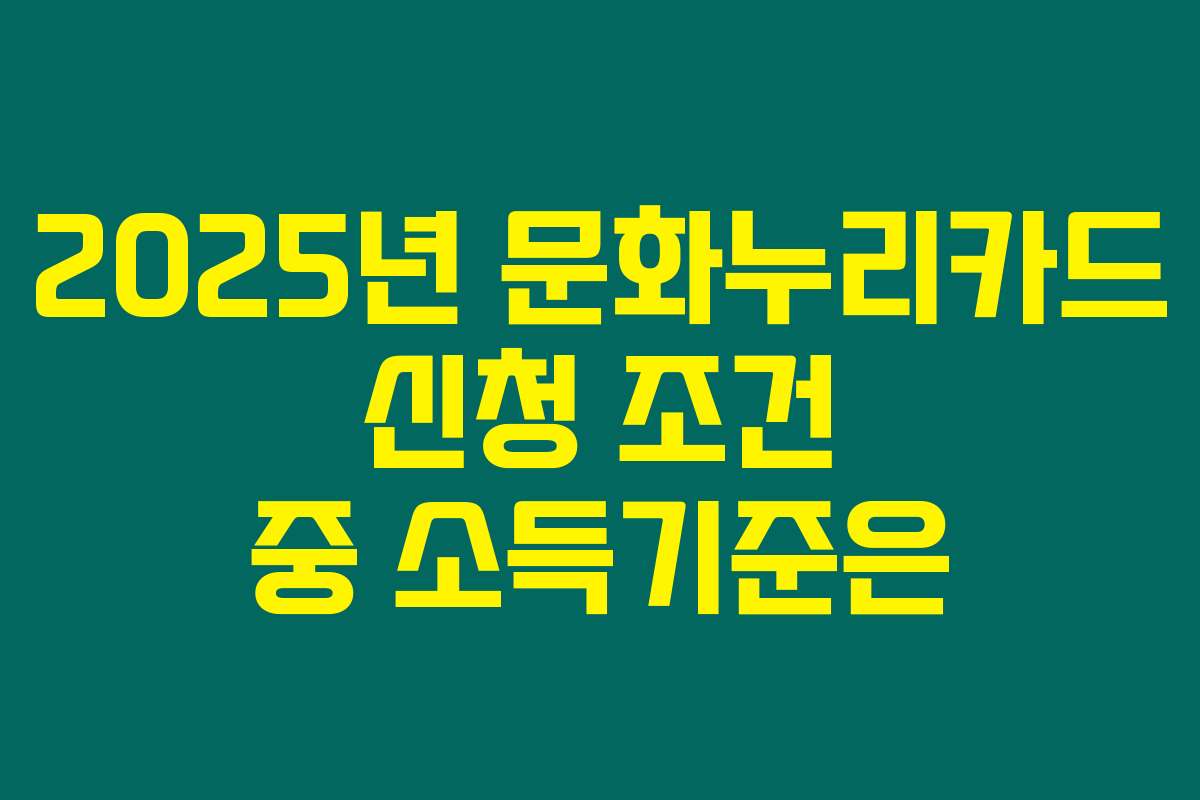 2025년 문화누리카드 신청 조건 중 소득기준은