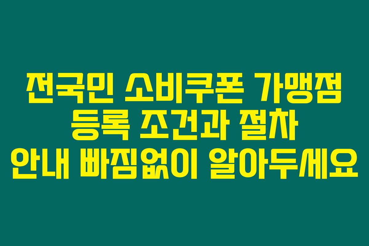 전국민 소비쿠폰 가맹점 등록 조건과 절차 안내 빠짐없이 알아두세요