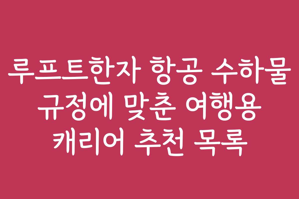 루프트한자 항공 수하물 규정에 맞춘 여행용 캐리어 추천 목록