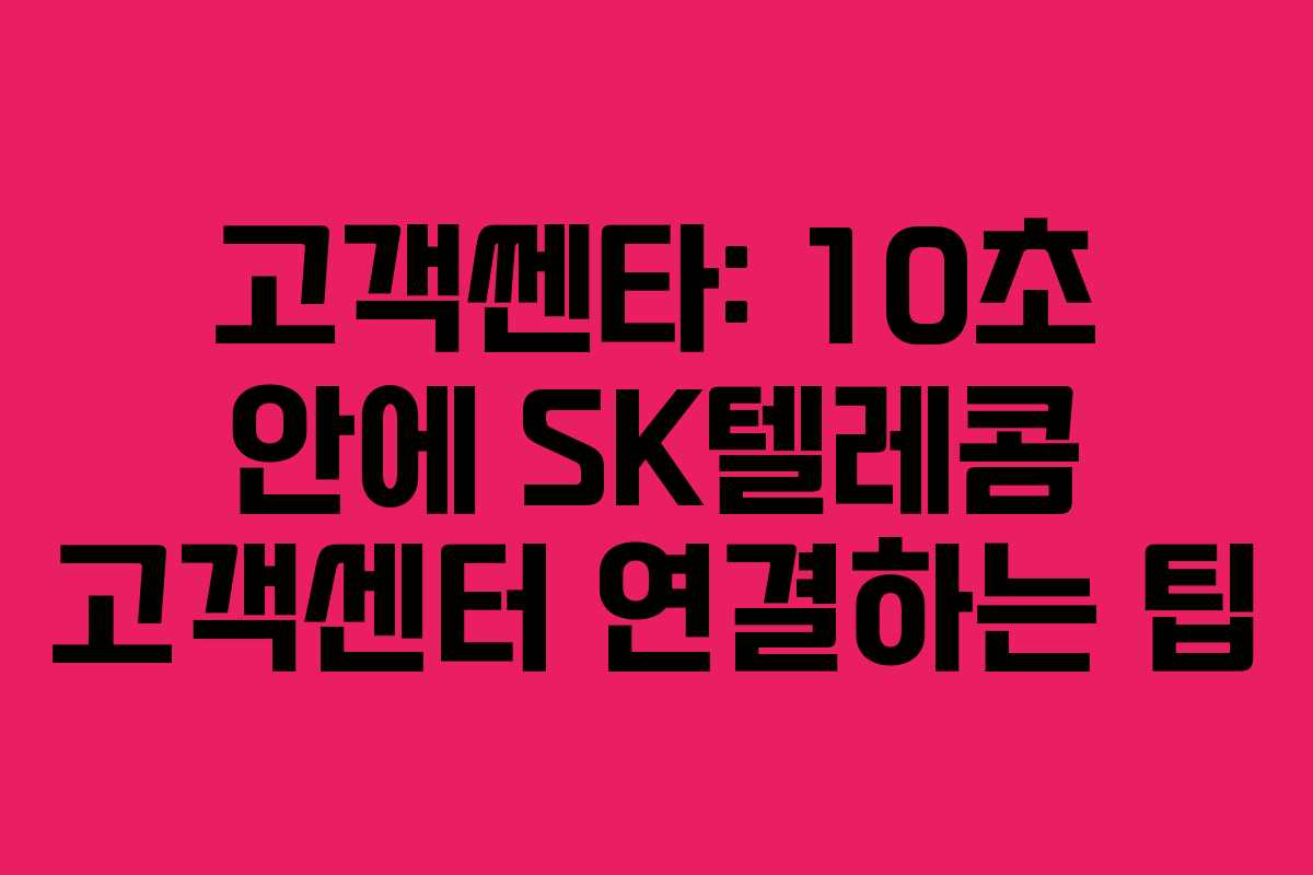 고객쎈타: 10초 안에 SK텔레콤 고객센터 연결하는 팁