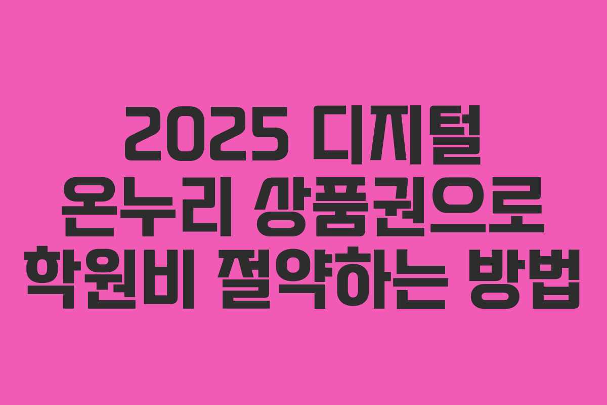 2025 디지털 온누리 상품권으로 학원비 절약하는 방법