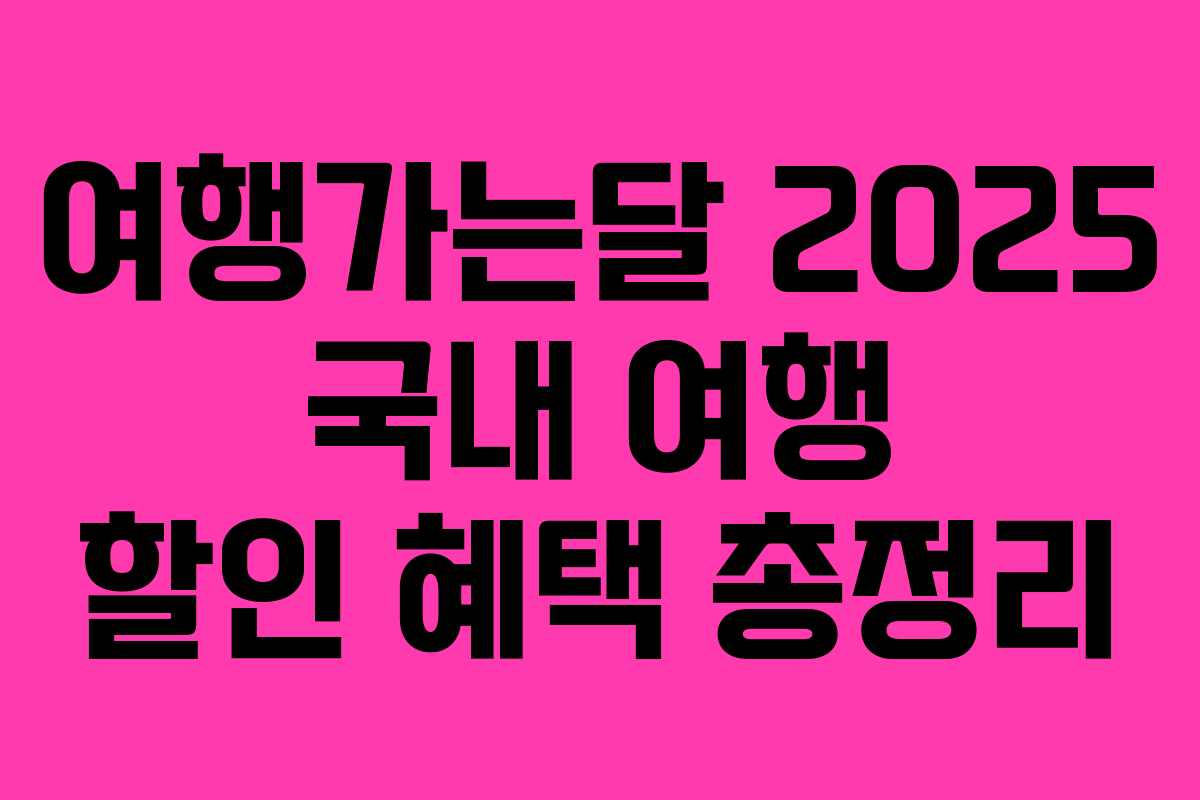 여행가는달 2025 국내 여행 할인 혜택 총정리