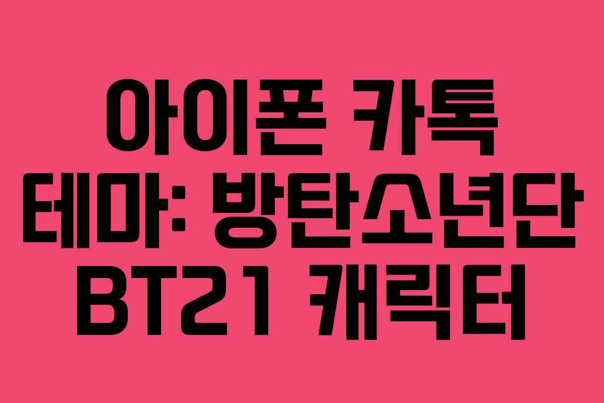 아이폰 카톡 테마: 방탄소년단 BT21 캐릭터 아이폰 카톡 테마: 방탄소년단 BT21 캐릭터