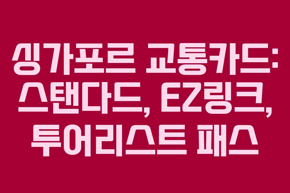 싱가포르 교통카드: 스탠다드, EZ링크, 투어리스트 패스