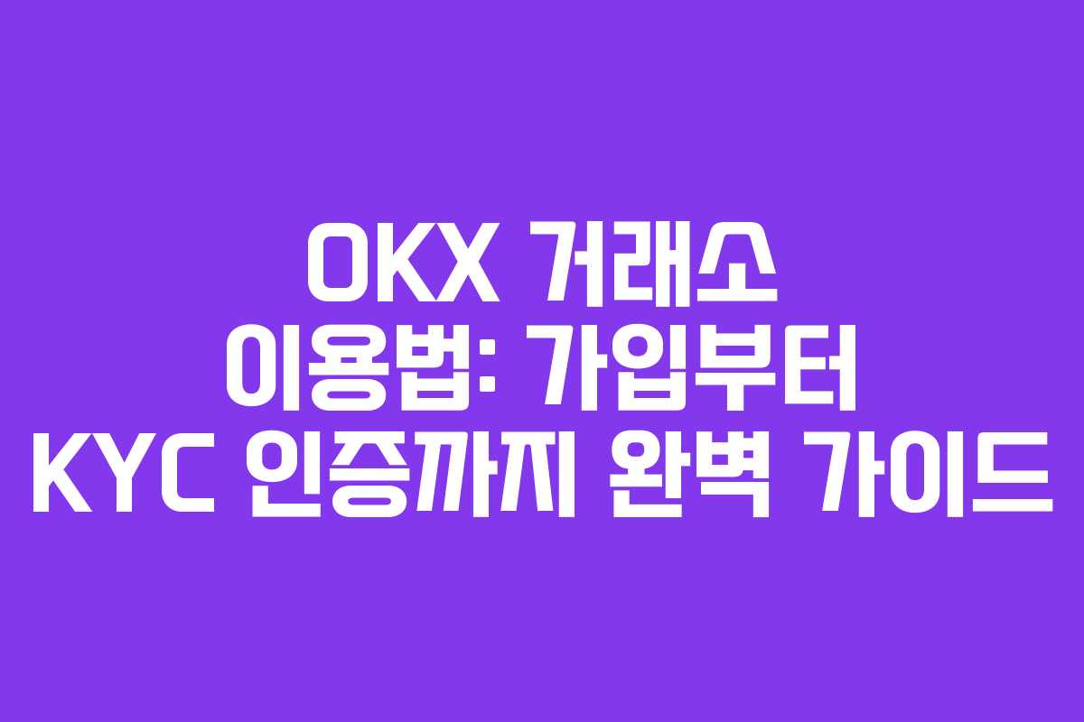 OKX 거래소 이용법: 가입부터 KYC 인증까지 완벽 가이드