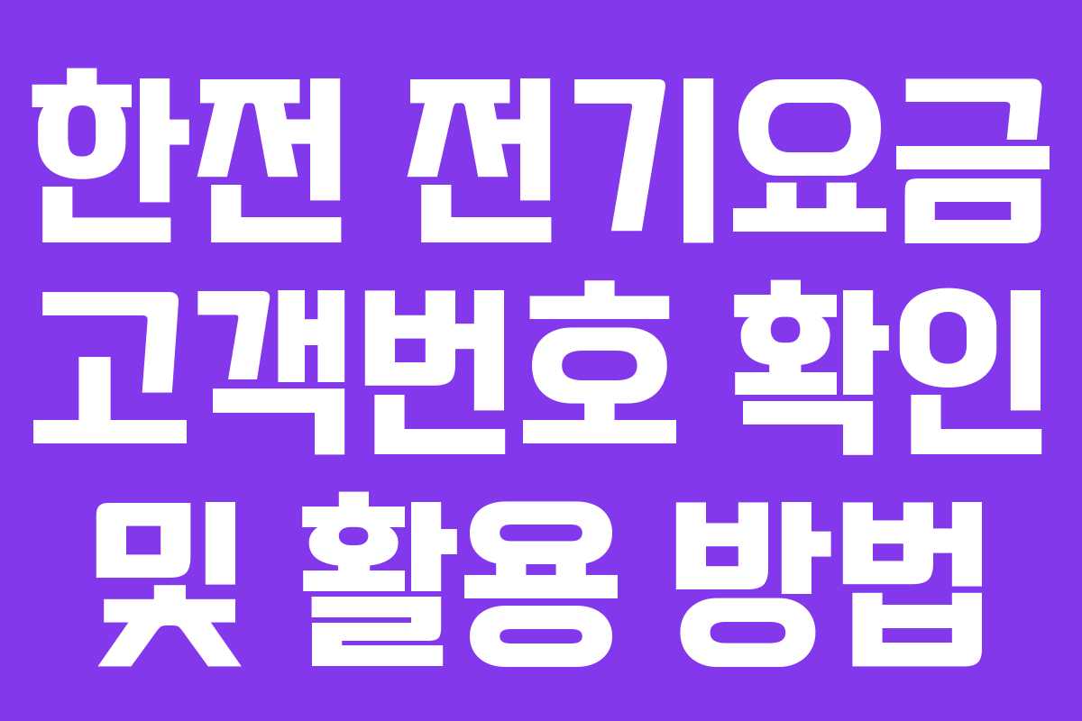 한전 전기요금 고객번호 확인 및 활용 방법