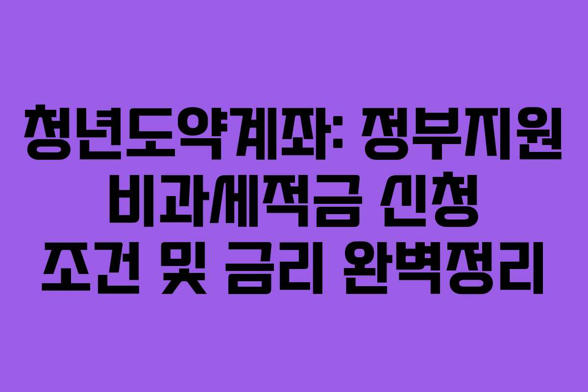 청년도약계좌: 정부지원 비과세적금 신청 조건 및 금리 완벽정리 청년도약계좌: 정부지원 비과세적금 신청 조건 및 금리 완벽정리